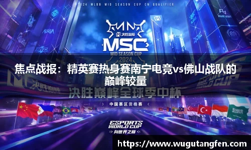 焦点战报：精英赛热身赛南宁电竞vs佛山战队的巅峰较量