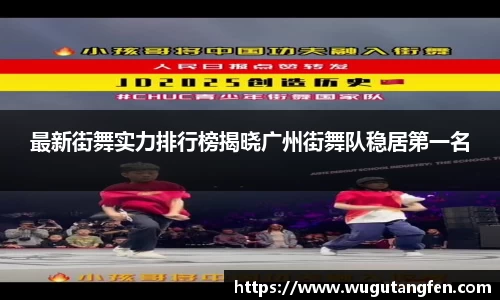 最新街舞实力排行榜揭晓广州街舞队稳居第一名
