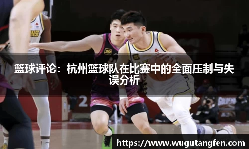 篮球评论：杭州篮球队在比赛中的全面压制与失误分析