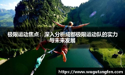 极限运动焦点：深入分析成都极限运动队的实力与未来发展