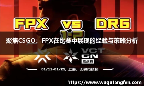 聚焦CSGO：FPX在比赛中展现的经验与策略分析