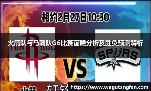 火箭队与马刺队G6比赛前瞻分析及胜负预测解析