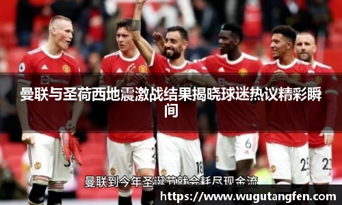 曼联与圣荷西地震激战结果揭晓球迷热议精彩瞬间